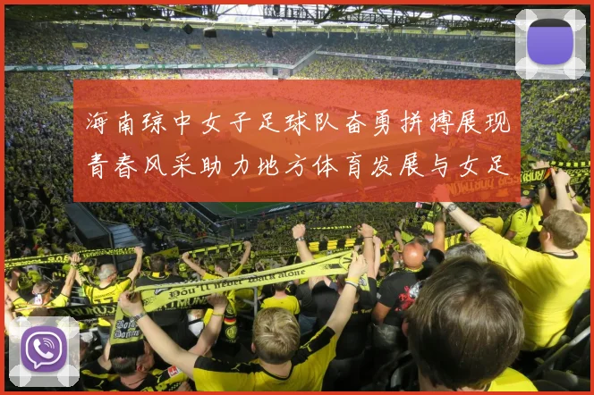 海南琼中女子足球队奋勇拼搏展现青春风采助力地方体育发展与女足崛起