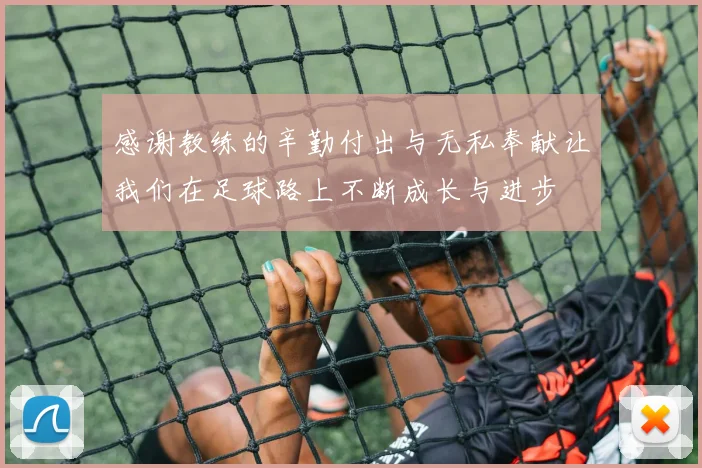 感谢教练的辛勤付出与无私奉献让我们在足球路上不断成长与进步